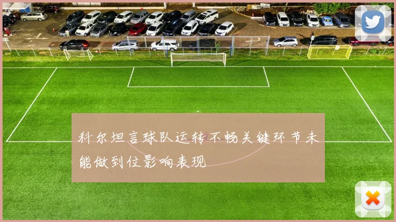 科尔坦言球队运转不畅关键环节未能做到位影响表现