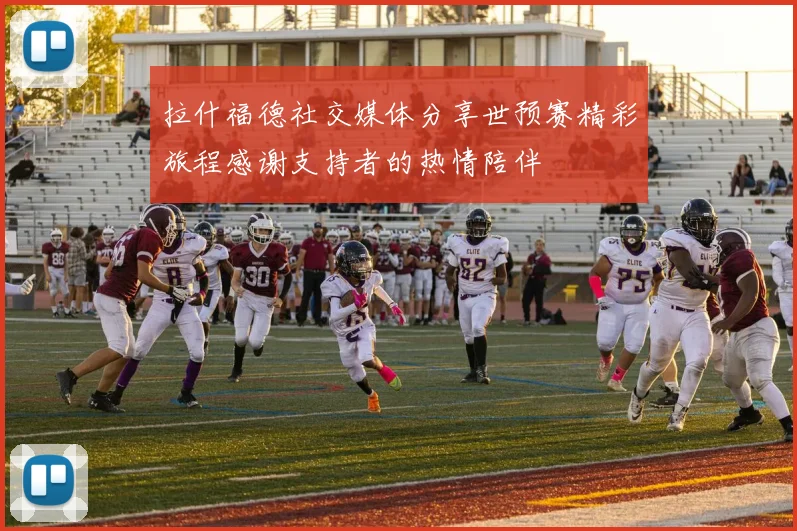 拉什福德社交媒体分享世预赛精彩旅程感谢支持者的热情陪伴