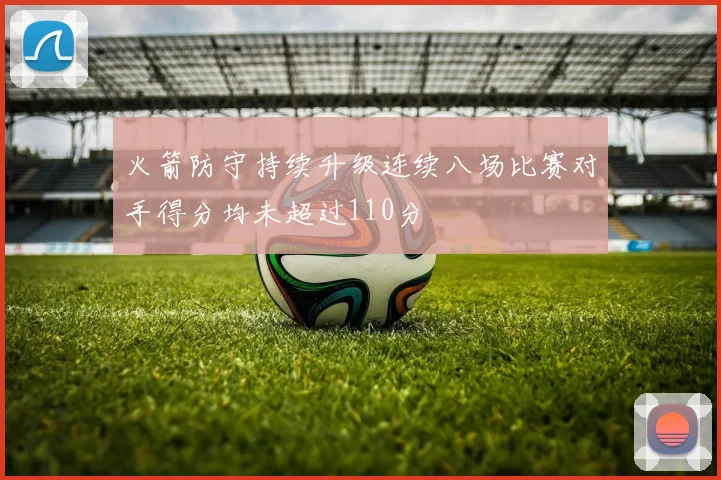 火箭防守持续升级连续八场比赛对手得分均未超过110分
